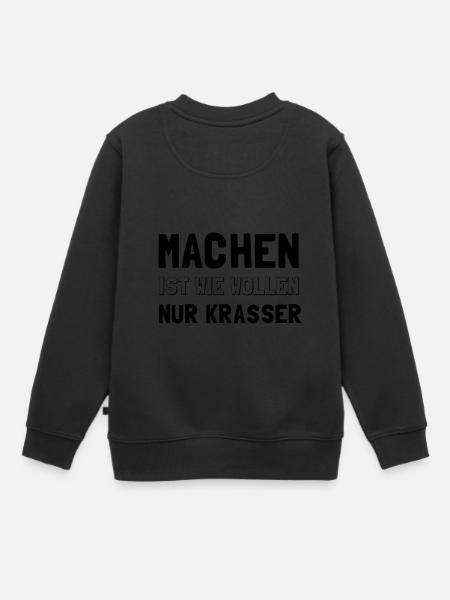 Machen ist wie Wollen - nur krasser - Kinder Premium Organic Sweatshirt - Schwarz