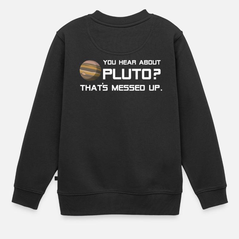 Pluto Shirt You Hear About Pluto? - Kinder Premium Organic Sweatshirt - Schwarz
