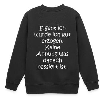 Eigentlich wurde ich gut erzogen. Keine Ahnung - Kinder Premium Organic Sweatshirt - Schwarz - Hinten - AI Model Kid Female (0cm)