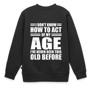 Sarkasmus Sprüche Don't Know How To Act My Age - Kinder Premium Organic Sweatshirt - Schwarz - Hinten - AI Model Kid Female (0cm)