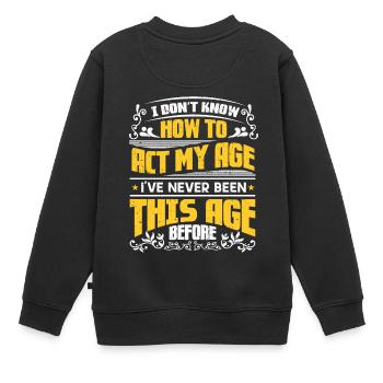 Sarkasmus Sprüche Don'T Know How To Act My Age - Kinder Premium Organic Sweatshirt - Schwarz - Hinten - AI Model Kid Female (0cm)
