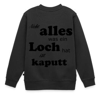 Nicht alles was ein Loch hat ist kaputt Geschenk - Kinder Premium Organic Sweatshirt - Schwarz - Hinten - AI Model Kid Female (0cm)