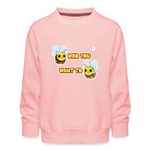 Bee Who You Want To Bee - Børne premium sweatshirt