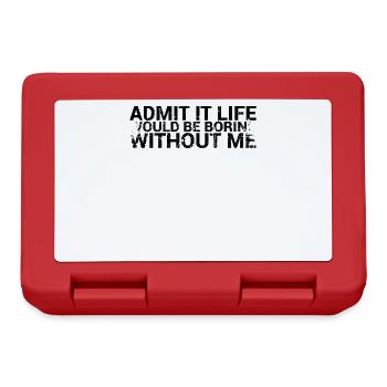 Admit it, life would be boring without me - Lunchbox - red - Front