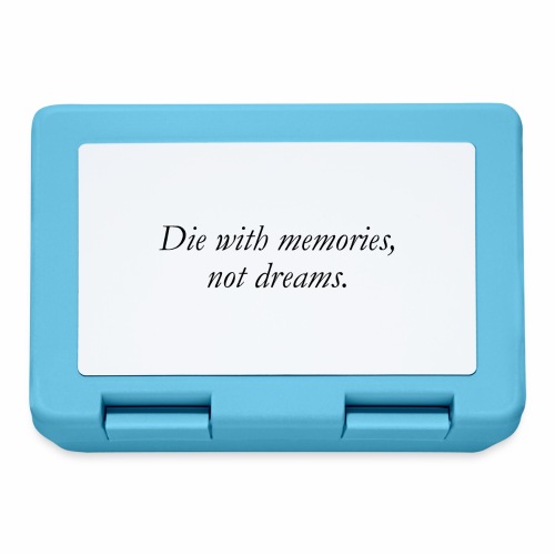 Die with memories, not dreams - Brotdose