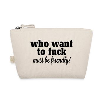 who want to fuck must be friendly - Bio-Täschchen - Natur - Vorne