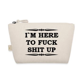 I'm here to fuck shit up - Organic Pouch - nature - Front