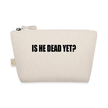 is he dead yet - Organic Pouch - nature - Front
