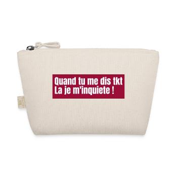 Quand tu me dis tkt, la je m'inquiete - Trousse biologique - nature - Devant