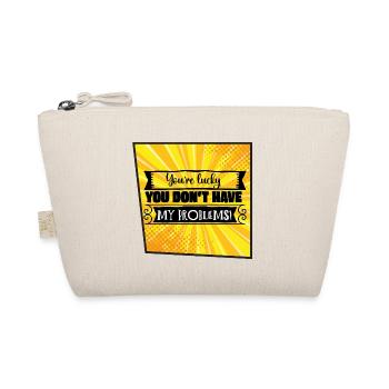 You're Lucky You Don’t Have My Problems - Organic Pouch - nature - Front