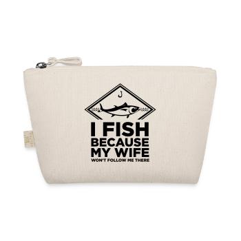 I FISH BECAUSE MY WIFE WONT FOLLOW ME THERE - Organic Pouch - nature - Front