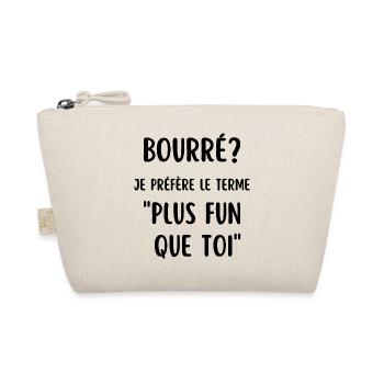 bourré? je préfère le terme plus fun que toi - Trousse biologique - nature - Devant