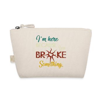 I am Here Because You Broke Something Handwerker - Organic Pouch - nature - Front