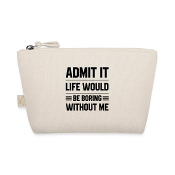 Admit It Life Would Be Boring Without Me - Funny S - Organic Pouch - nature - Front
