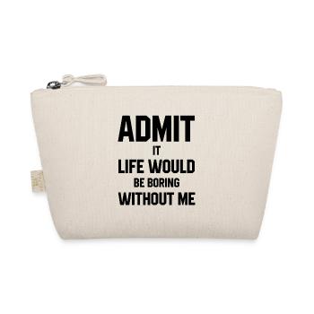 Admit It Life Would Be Boring Without Me - Funny S - Organic Pouch - nature - Front