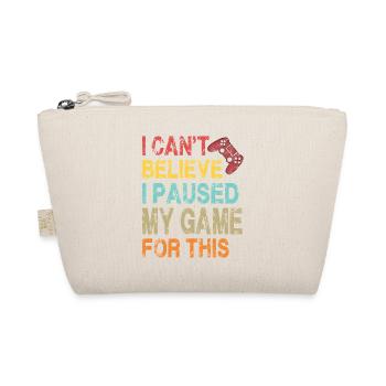 I Can't Believe I Paused My Game For This-Funny - Organic Pouch - nature - Front