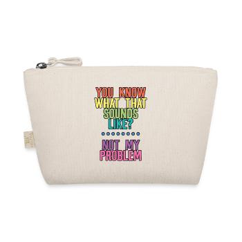 You Know What That Sounds Like, Not My Problem 4 - Organic Pouch - nature - Front