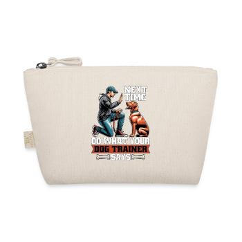 Dog Trainer Next Time Do What Animal Behaviorist - Organic Pouch - nature - Front
