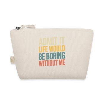 Admit it, life would be boring without me - - Organic Pouch - nature - Front