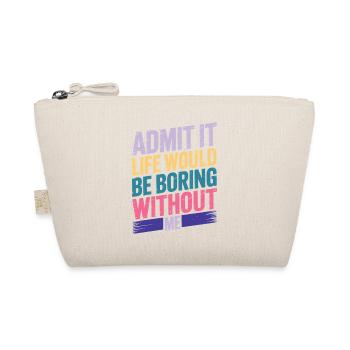 Admit It Life Would Be Boring Without Me - Organic Pouch - nature - Front