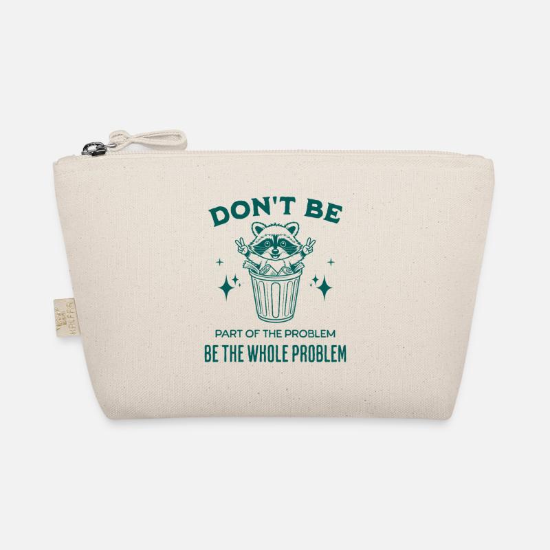 Don't Be Part of the Problem Be The Whole Problem Organic Pouch