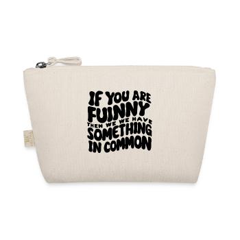 If You Are Funny Then We Have Something In Common - Bio-Täschchen - Natur - Vorne
