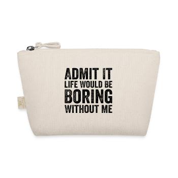 Admit it life would be boring without me - Organic Pouch - nature - Front
