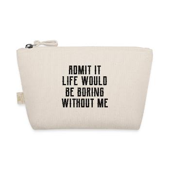 Admit It Life Would Be Boring Without Me - Funny S - Organic Pouch - nature - Front