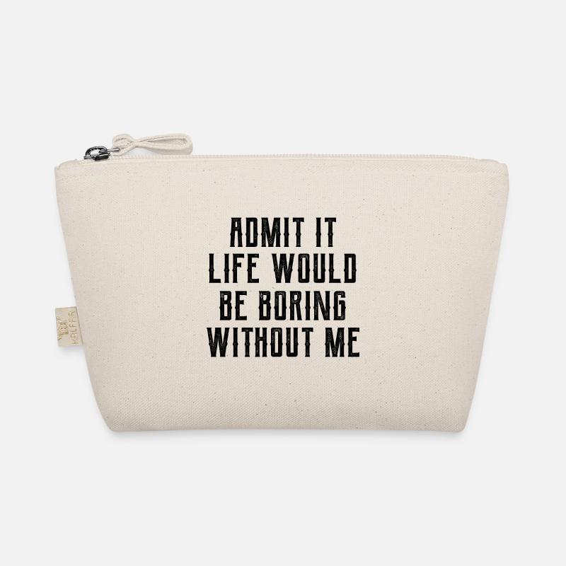 Admit It Life Would Be Boring Without Me - Funny S Organic Pouch