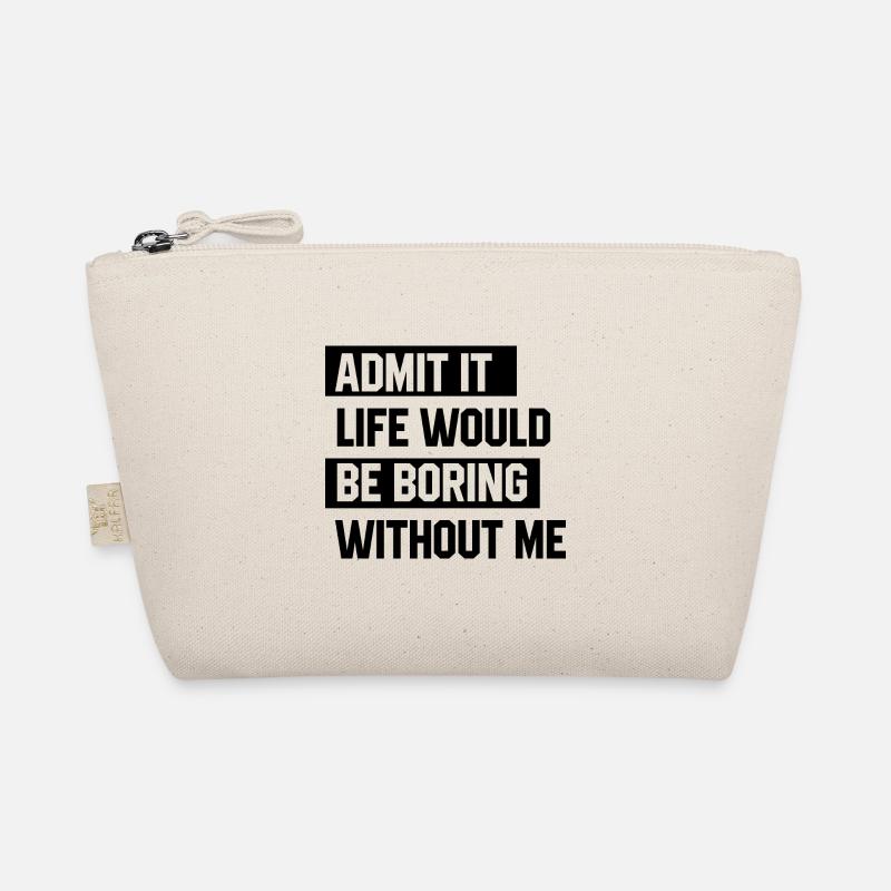 Admit It Life Would Be Boring Without Me - Funny S Organic Pouch