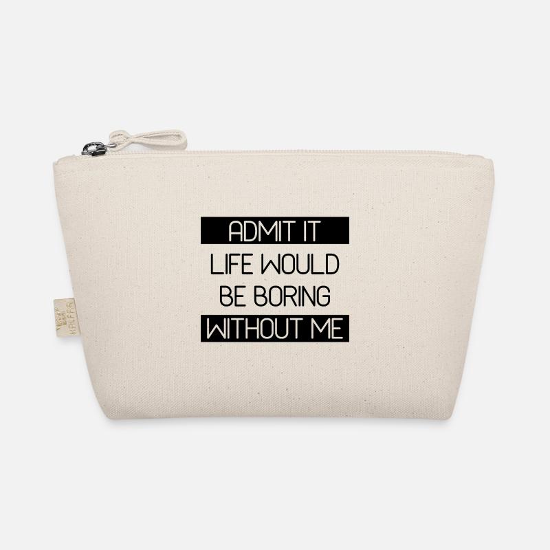 Admit It Life Would Be Boring Without Me - Funny Organic Pouch