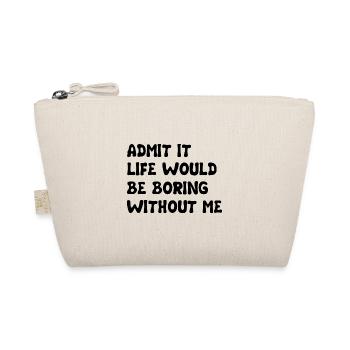 Admit It Life Would Be Boring Without Me - Funny - Organic Pouch - nature - Front