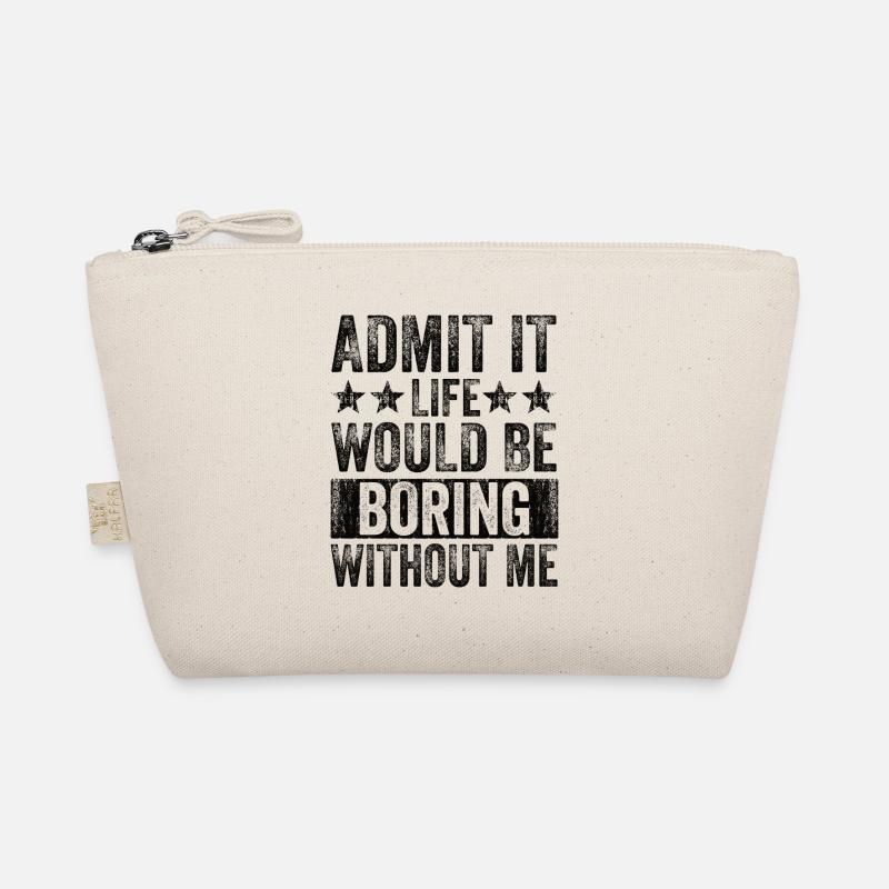 Admit it, life would be boring without me Organic Pouch
