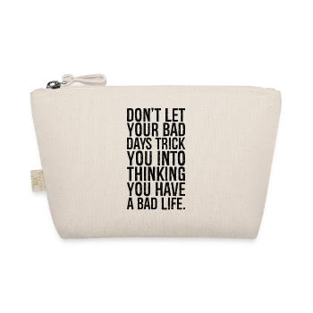 don't let your bad days trick you into thinking - Organic Pouch - nature - Front