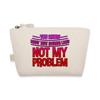 You Know What That Sounds Like, Not My Problem 3 - Organic Pouch - nature - Front