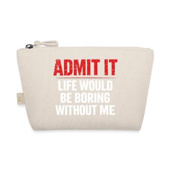 Admit It Life Boring Without Me - Humor - Organic Pouch - nature - Front
