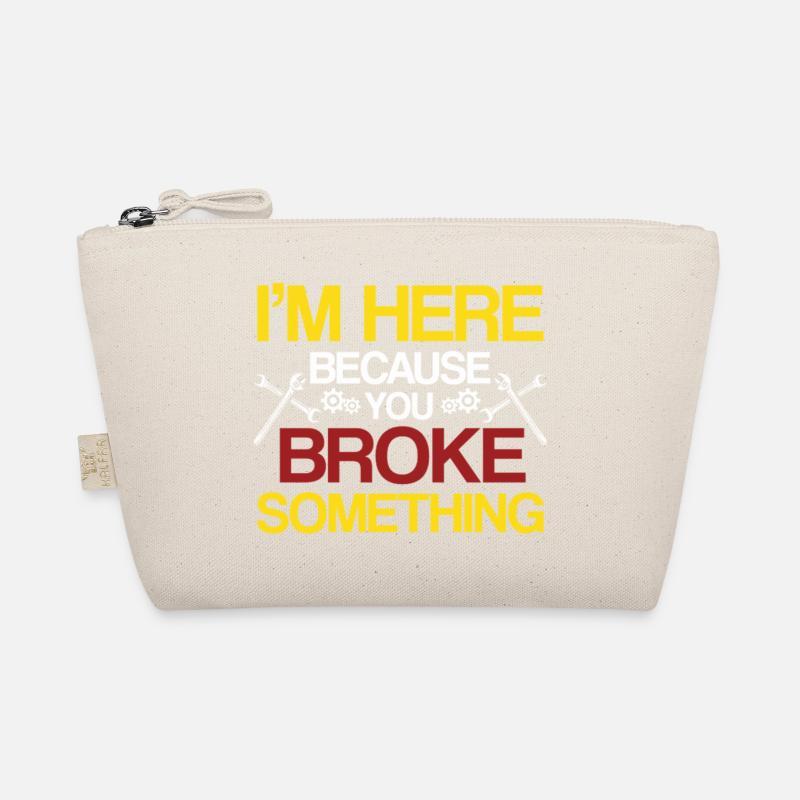 I am Here Because You Broke Something Handwerker Organic Pouch