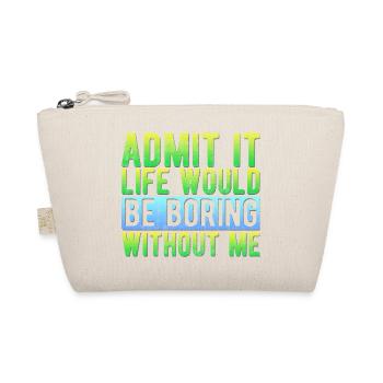 Admit it Life would be boring without me Funny - Organic Pouch - nature - Front