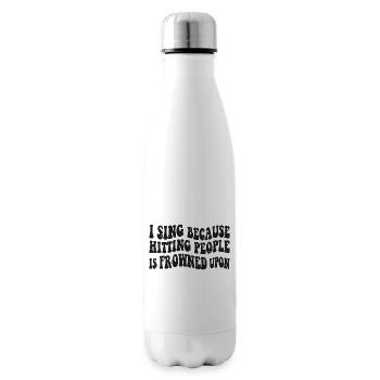 Je chante parce que frapper les gens est mal vu - Bouteille isotherme - blanc - Droite