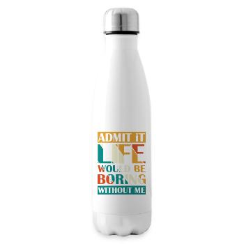 Geben Sie zu, dass das Leben ohne mich langweilig - Isolierflasche - Weiß - Rechts