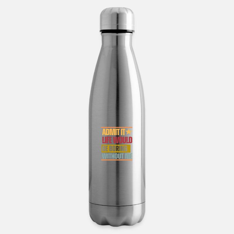 Admit it Life would be boring without me - Isolierflasche - Lightsilver
