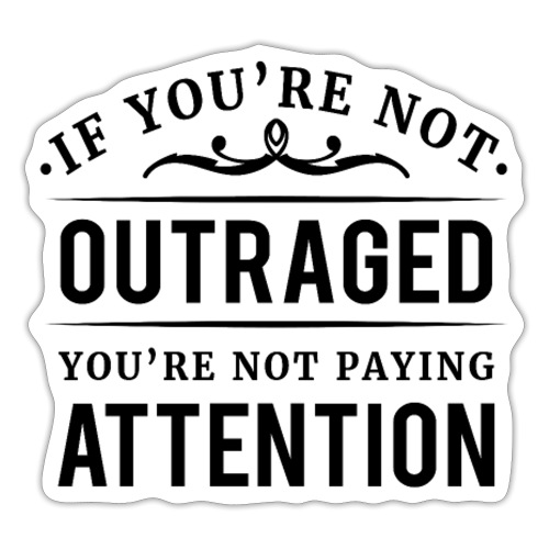 If you're not outraged you're not paying attention - Sticker