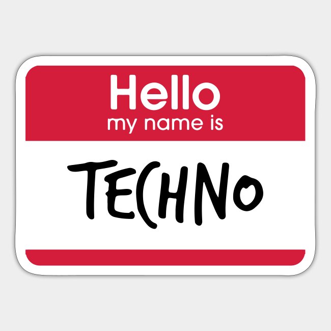 Hello, my name is TECHNO
