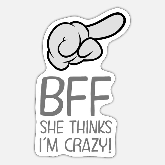 BFF - She Thinks I´m Crazy! (Part1)' Pegatina | Spreadshirt