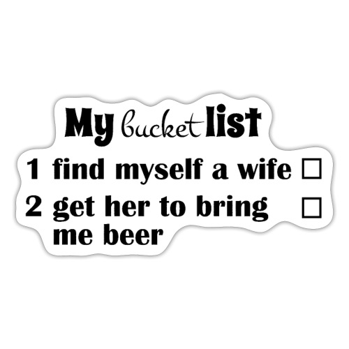 My bucket list, get a wife, get her to bring beer - Tarra