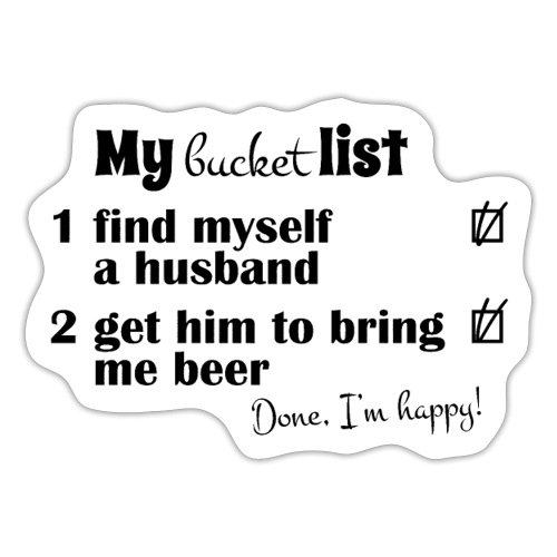My bucket list, get a hubby get him to bring beer - Tarra
