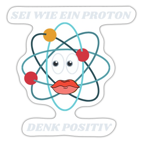 Sei wie ein Proton, denk Positiv - Sticker