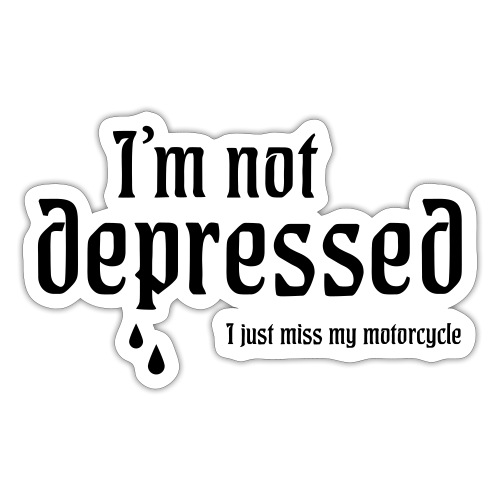 I'm not depressed. I Just miss my motorcycle. - Tarra