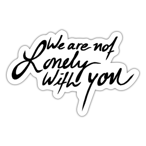 We Are Not Lonely With You - Black - Sticker