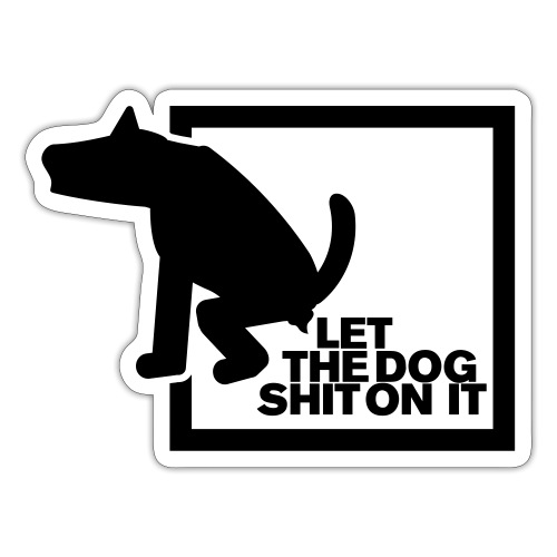 LET THE DOG SHIT ON IT - Daniel B. aus SG Special - Sticker